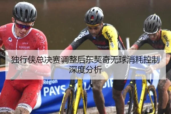 独行侠总决赛调整后东契奇无球消耗控制深度分析